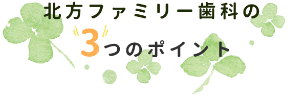 北方ファミリー歯科3つのポイント